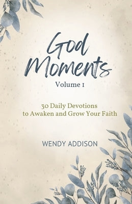 God Moments - Volume 1: 30 Daily Devotions to Awaken and Grow Your Faith by Addison, Wendy