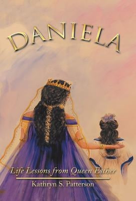 Daniela: Life Lessons from Queen Esther by Patterson, Kathryn S.