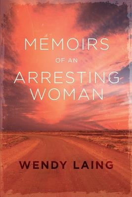 Memoirs of an Arresting Woman by Laing, Wendy