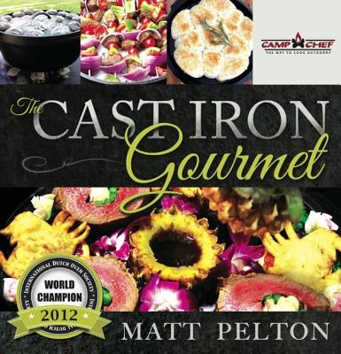 The Cast Iron Gourmet by Pelton, Matt