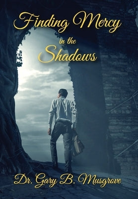 Finding Mercy in the Shadows by Musgrove, Gary Brent