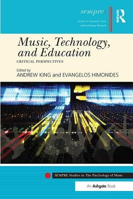 Music, Technology, and Education: Critical Perspectives by King, Andrew