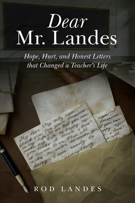 Dear Mr. Landes: Hope, Hurt, and Honest Letters that Changed a Teacher's Life by Landes, Rod