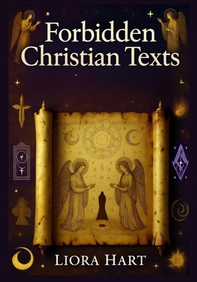 Forbidden Christian Texts: The Gospel of Mary Magdalene Decoded, Early Fathers' Views on Enoch & Giants, Waldensians & Peter Lombard Legacy by Hart, Liora