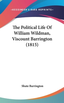 The Political Life Of William Wildman, Viscount Barrington (1815) by Barrington, Shute