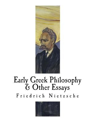 Early Greek Philosophy & Other Essays: Friedrich Nietzsche by Mugge, Maximilian a.