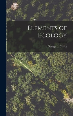 Elements of Ecology by Clarke, George L. 1905-