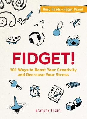 Fidget!: 101 Ways to Boost Your Creativity and Decrease Your Stress by Fishel, Heather