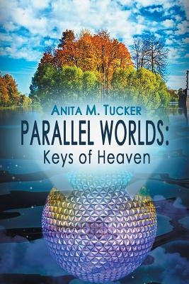 Parallel Worlds: Keys Of Heaven by Tucker, Anita M.