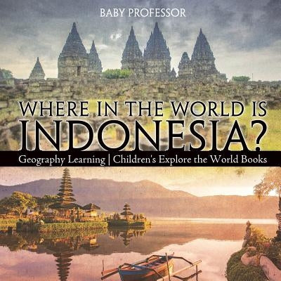 Where in the World is Indonesia? Geography Learning Children's Explore the World Books by Baby Professor