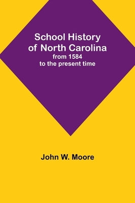School History of North Carolina: from 1584 to the present time by Moore, John W.