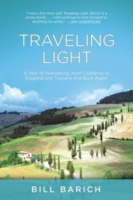 Traveling Light: A Year of Wandering, from California to England and Tuscany and Back Again by Barich, Bill