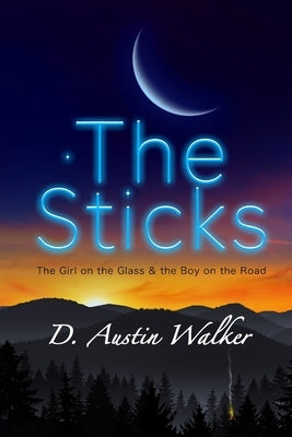 The Sticks: The Girl on the Glass and the Boy on the Road by Walker, D. Austin