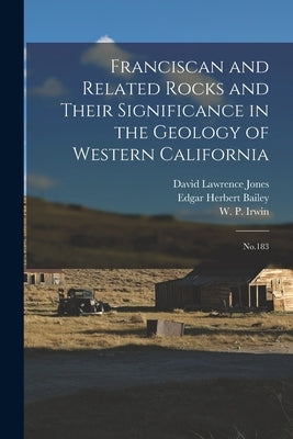 Franciscan and Related Rocks and Their Significance in the Geology of Western California: No.183 by Bailey, Edgar Herbert