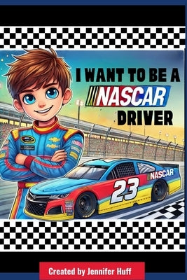 I Want to Be a NASCAR Driver by Huff, Jennifer