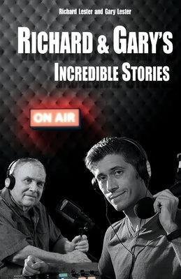 Richard & Gary's Incredible Stories: The Best of the Original Podcasts by Lester, Richard