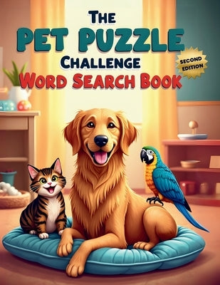The Pet Puzzle Challenge Word Search Book (Second Edition): Brain-Boosting Fun with 50 Furry, Feathered, and Scaly Friends plus 10 Bonus Coloring Page by Austin, Everlee