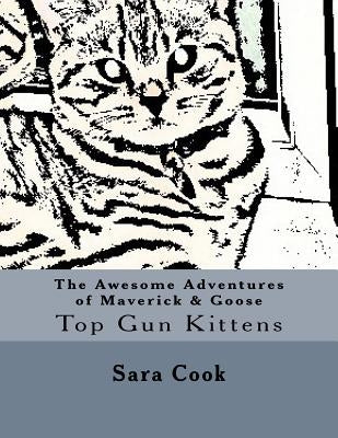 The Awesome Adventures of Maverick & Goose: Top Gun Kittens by Cook, Sara Louise