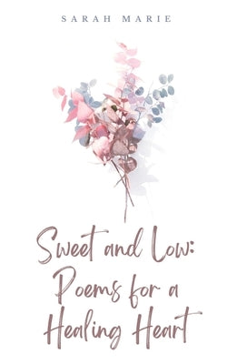 Sweet and Low: Poems for a Healing Heart by Marie, Sarah