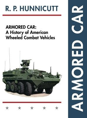 Armored Car: A History of American Wheeled Combat Vehicles by Hunnicutt, R. P.