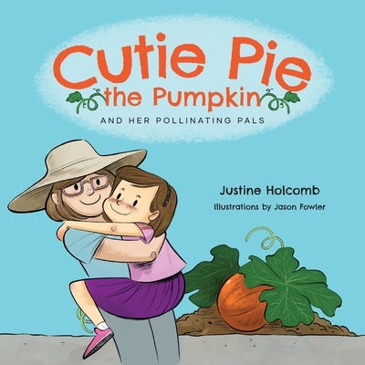 Cutie Pie, the Pumpkin and her Pollinating Pals by Holcomb, Justine