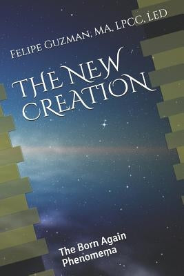 The New Creation: The Born Again Phenomena by Guzman Lpcc, Felipe a.