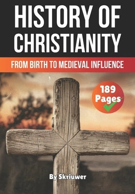 The History of Christianity: From Birth to Medieval Influence by Auke