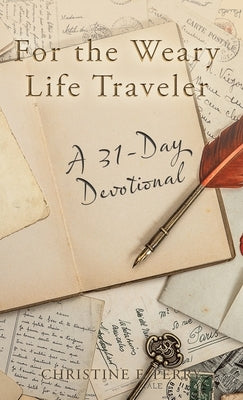 For the Weary Life Traveler: A 31-Day Devotional by Perry, Christine F.