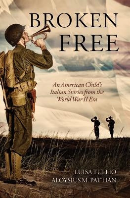 Broken Free: An American Child's Italian Stories from the World War II Era by Pattian, Aloysius M.