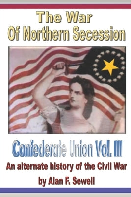 Confederate Union: The War of Northern Secession by Sewell, Alan