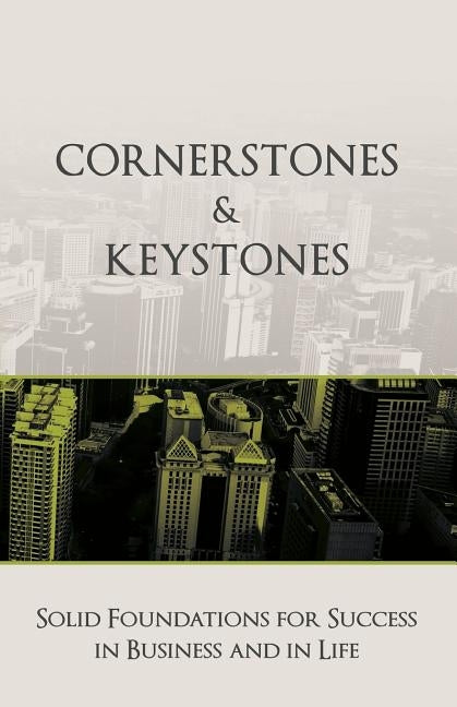Cornerstones and Keystones: Solid Foundations for Success in Business and Life by Bayer, Michael
