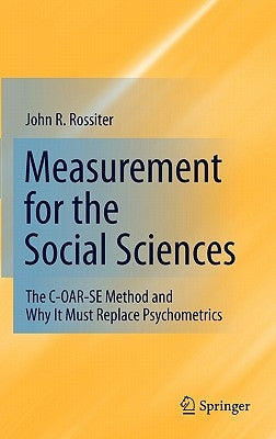 Measurement for the Social Sciences: The C-OAR-SE Method and Why It Must Replace Psychometrics by Rossiter, John R.
