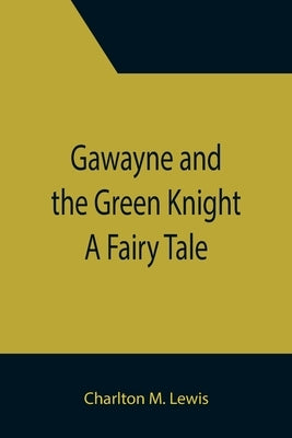 Gawayne and the Green Knight: A Fairy Tale by M. Lewis, Charlton