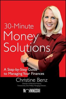 Morningstar's 30-Minute Money Solutions: A Step-By-Step Guide to Managing Your Finances by Benz, Christine
