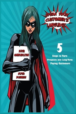 Speak Your Customers' Language: 5 Steps to Turn Prospects into Long-Term Paying Customers by McMullan, Christopher D.