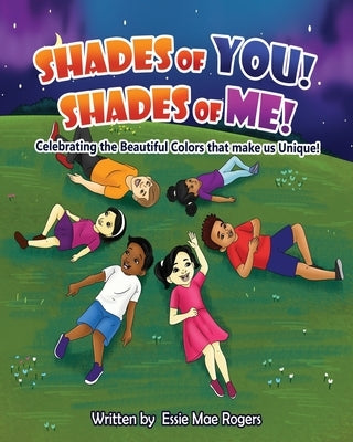 Shades of You! Shades of Me!: Celebrating the Beautiful Colors that make us Unique! by Rogers, Essie Mae