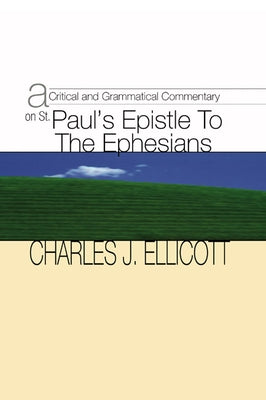Critical and Grammatical Commentary on St. Paul's Epistle to the Ephesians by Ellicott, Charles John