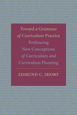 Toward a Grammar of Curriculum Practice: Embracing New Conceptions of Curriculum and Curriculum Planning by Short, Edmund C.