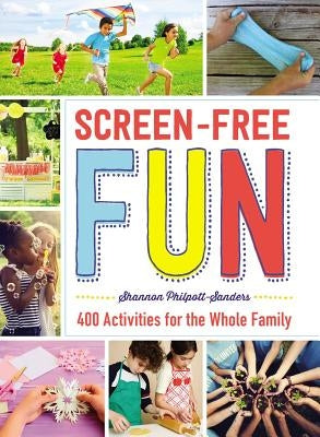 Screen-Free Fun: 400 Activities for the Whole Family by Philpott-Sanders, Shannon