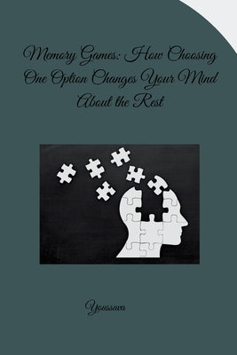 Memory Games: How Choosing One Option Changes Your Mind About the Rest by Youssva
