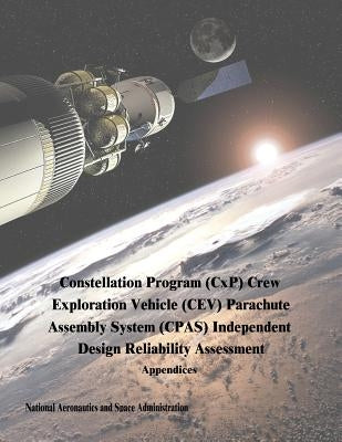 Constellation Program (CxP) Crew Exploration Vehicle (CEV) Parachute Assembly System (CPAS) Independent Design Reliability Assessment: Appendices by Administration, National Aeronautics and