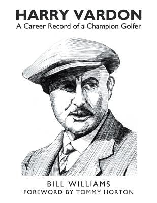 Harry Vardon: A Career Record of a Champion Golfer by Williams, Bill
