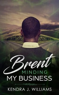 Brent: Minding My Business by Williams, Kendra J.