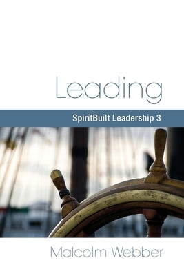 Leading: SpiritBuilt Leadership 3 by Webber, Malcolm