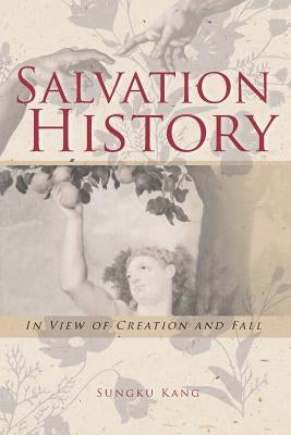 Salvation History: In View of Creation and Fall by Kang, Sungku