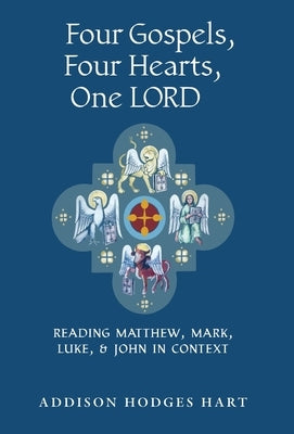Four Gospels, Four Hearts, One Lord: Reading Matthew, Mark, Luke, & John in Context by Hart, Addison Hodges