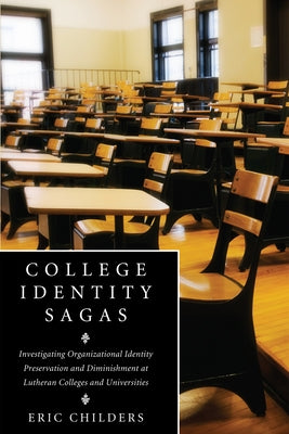 College Identity Sagas: Investigating Organizational Identity Preservation and Diminishment at Lutheran Colleges and Universities by Childers, Eric