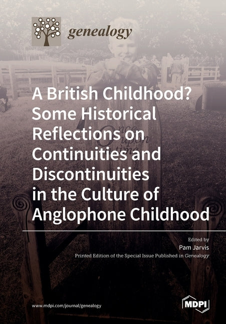 A British Childhood? Some Historical Reflections on Continuities and Discontinuities in the Culture of Anglophone Childhood by Jarvis, Pam