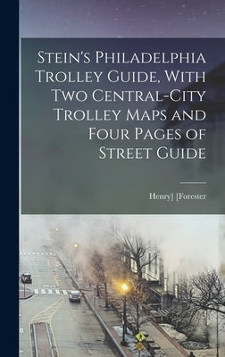 Stein's Philadelphia Trolley Guide, With two Central-city Trolley Maps and Four Pages of Street Guide by Forester, Henry