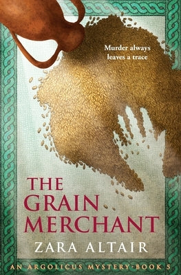 The Grain Merchant: An Argolicus Mystery by Altair, Zara